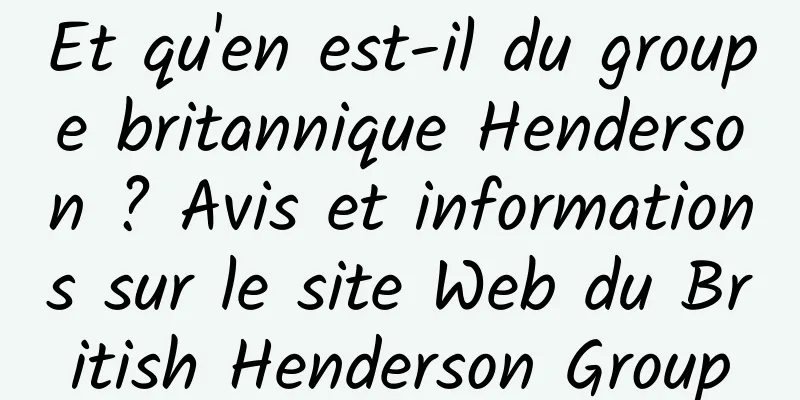 Et qu'en est-il du groupe britannique Henderson ? Avis et informations sur le site Web du British Henderson Group
