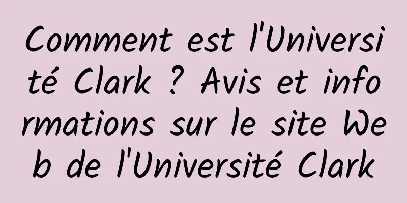 Comment est l'Université Clark ? Avis et informations sur le site Web de l'Université Clark