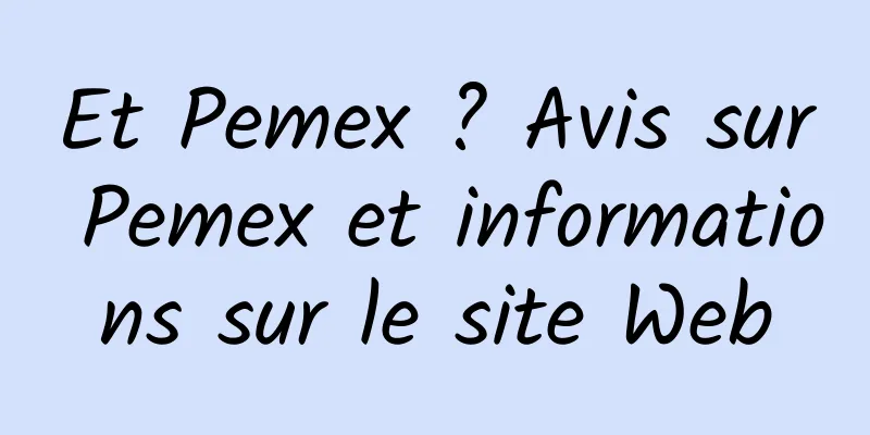 Et Pemex ? Avis sur Pemex et informations sur le site Web