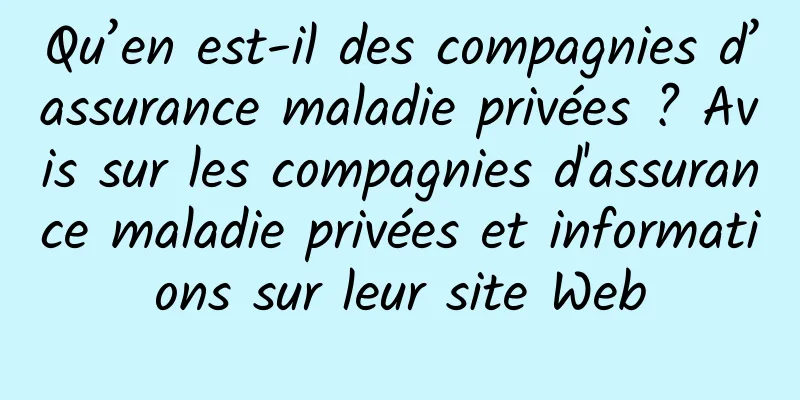 Qu’en est-il des compagnies d’assurance maladie privées ? Avis sur les compagnies d'assurance maladie privées et informations sur leur site Web