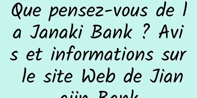 Que pensez-vous de la Janaki Bank ? Avis et informations sur le site Web de Jianajin Bank