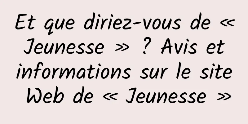 Et que diriez-vous de « Jeunesse » ? Avis et informations sur le site Web de « Jeunesse »