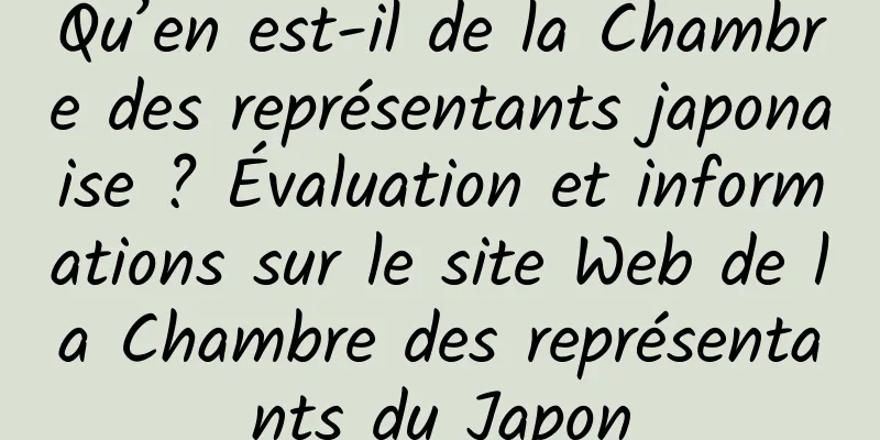 Qu’en est-il de la Chambre des représentants japonaise ? Évaluation et informations sur le site Web de la Chambre des représentants du Japon