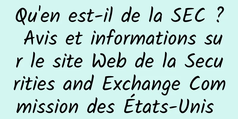 Qu'en est-il de la SEC ? Avis et informations sur le site Web de la Securities and Exchange Commission des États-Unis 