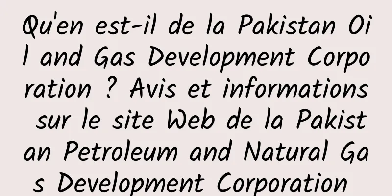 Qu'en est-il de la Pakistan Oil and Gas Development Corporation ? Avis et informations sur le site Web de la Pakistan Petroleum and Natural Gas Development Corporation 