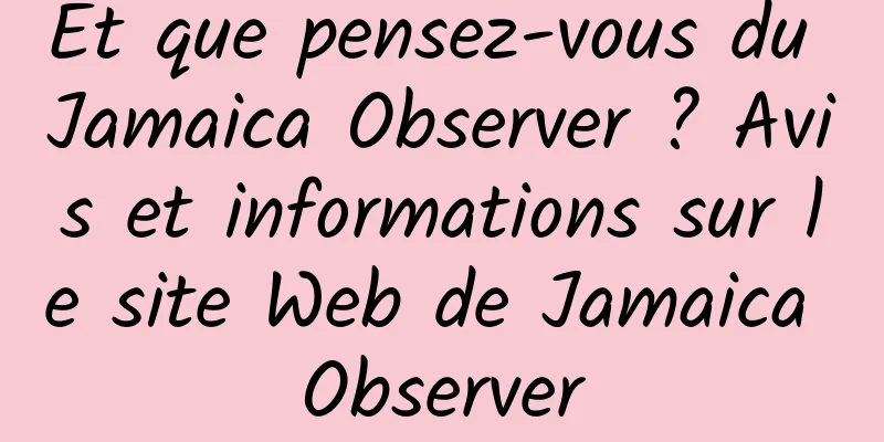 Et que pensez-vous du Jamaica Observer ? Avis et informations sur le site Web de Jamaica Observer