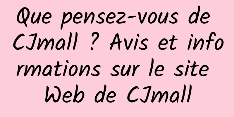 Que pensez-vous de CJmall ? Avis et informations sur le site Web de CJmall