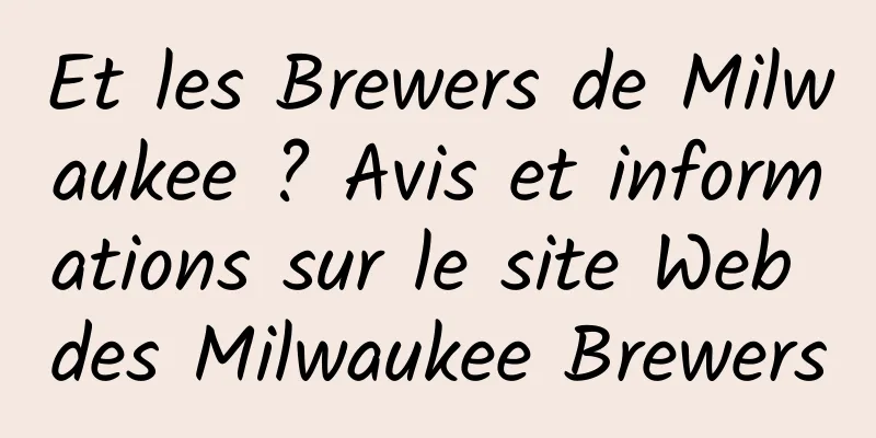 Et les Brewers de Milwaukee ? Avis et informations sur le site Web des Milwaukee Brewers