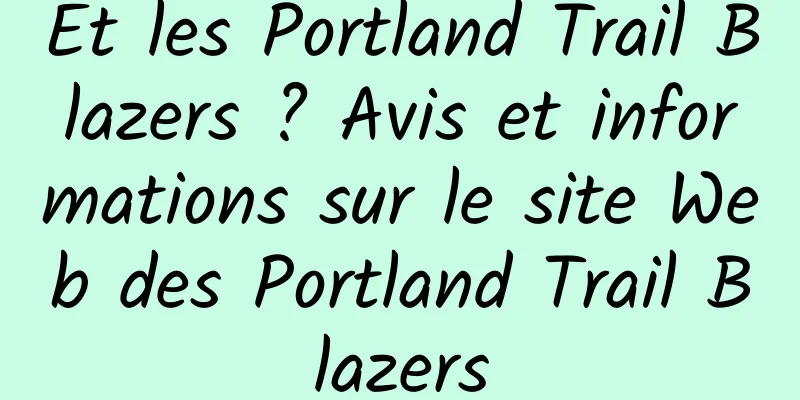 Et les Portland Trail Blazers ? Avis et informations sur le site Web des Portland Trail Blazers