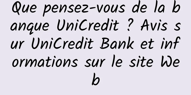 Que pensez-vous de la banque UniCredit ? Avis sur UniCredit Bank et informations sur le site Web