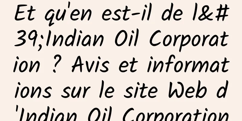 Et qu'en est-il de l'Indian Oil Corporation ? Avis et informations sur le site Web d'Indian Oil Corporation