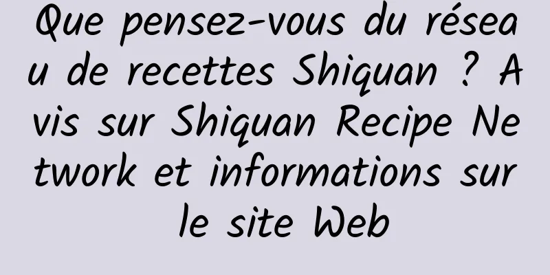 Que pensez-vous du réseau de recettes Shiquan ? Avis sur Shiquan Recipe Network et informations sur le site Web