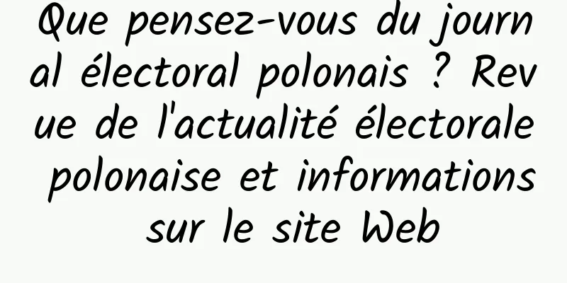 Que pensez-vous du journal électoral polonais ? Revue de l'actualité électorale polonaise et informations sur le site Web