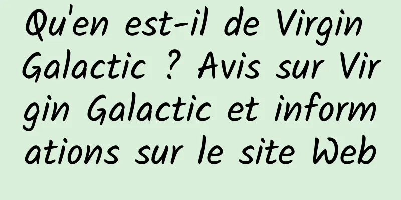 Qu'en est-il de Virgin Galactic ? Avis sur Virgin Galactic et informations sur le site Web
