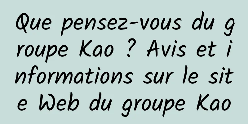 Que pensez-vous du groupe Kao ? Avis et informations sur le site Web du groupe Kao