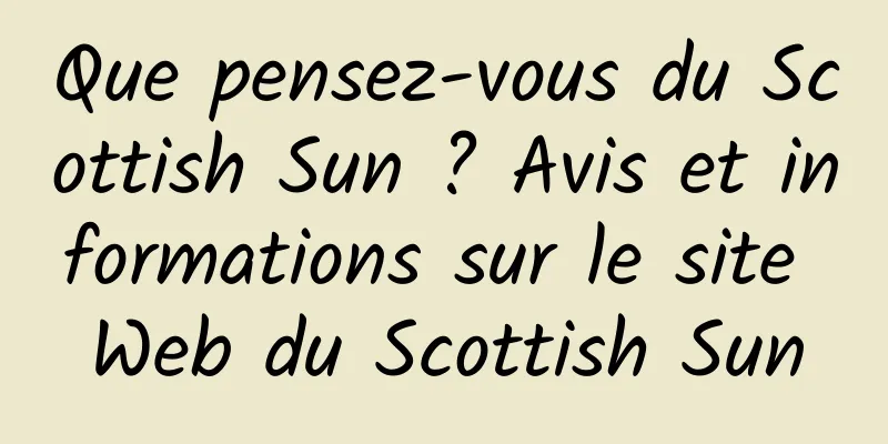 Que pensez-vous du Scottish Sun ? Avis et informations sur le site Web du Scottish Sun