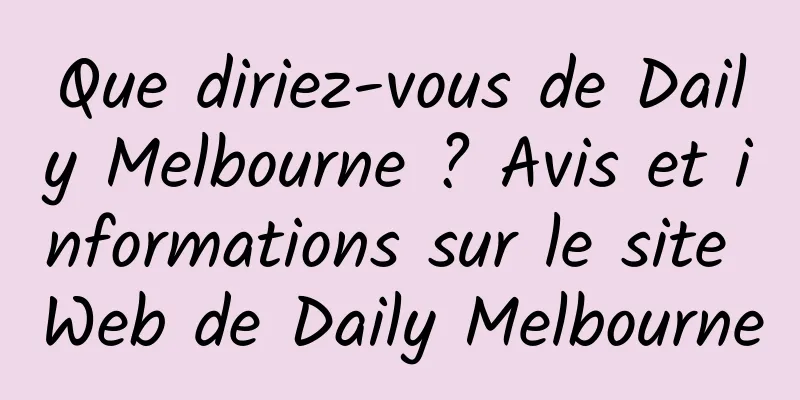 Que diriez-vous de Daily Melbourne ? Avis et informations sur le site Web de Daily Melbourne
