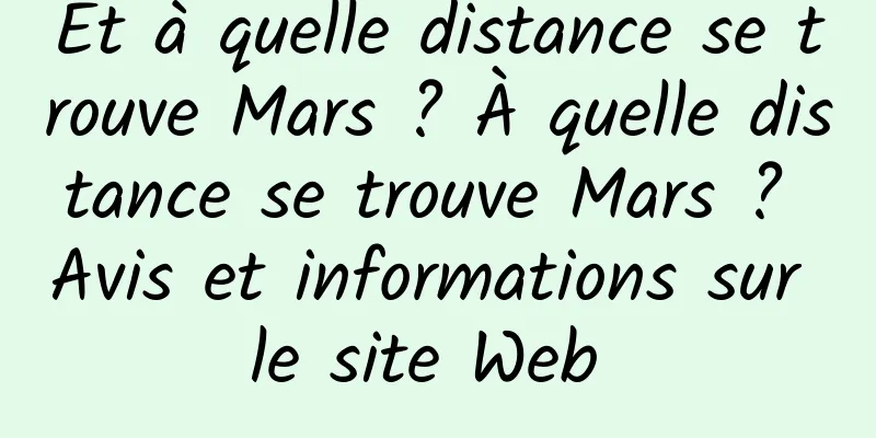Et à quelle distance se trouve Mars ? À quelle distance se trouve Mars ? Avis et informations sur le site Web 