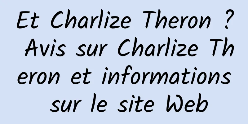Et Charlize Theron ? Avis sur Charlize Theron et informations sur le site Web