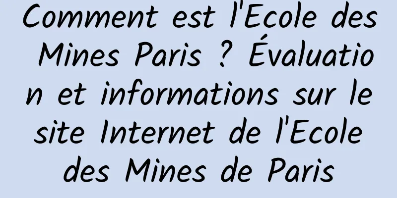 Comment est l'Ecole des Mines Paris ? Évaluation et informations sur le site Internet de l'Ecole des Mines de Paris