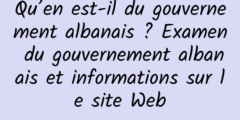 Qu’en est-il du gouvernement albanais ? Examen du gouvernement albanais et informations sur le site Web