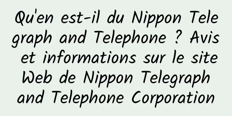 Qu'en est-il du Nippon Telegraph and Telephone ? Avis et informations sur le site Web de Nippon Telegraph and Telephone Corporation