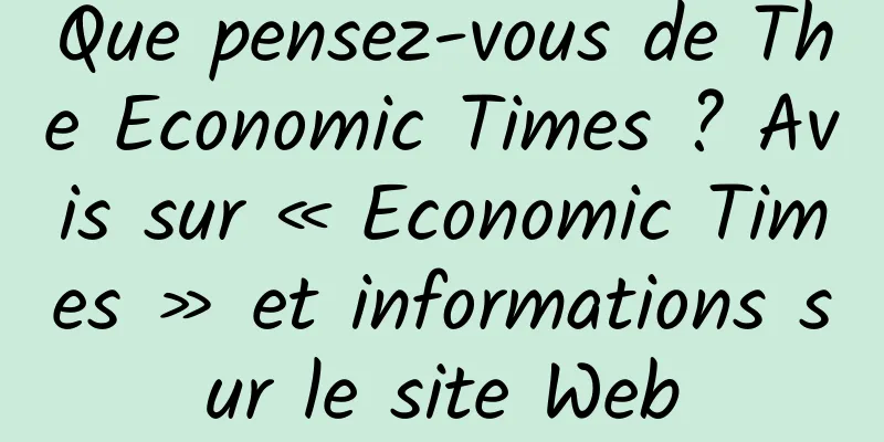 Que pensez-vous de The Economic Times ? Avis sur « Economic Times » et informations sur le site Web