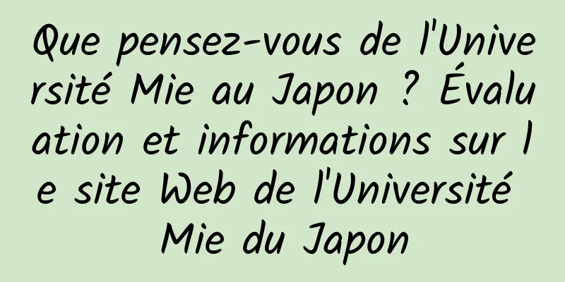 Que pensez-vous de l'Université Mie au Japon ? Évaluation et informations sur le site Web de l'Université Mie du Japon