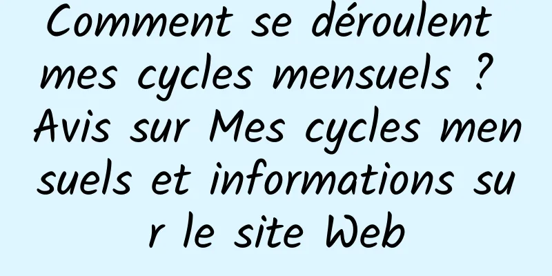 Comment se déroulent mes cycles mensuels ? Avis sur Mes cycles mensuels et informations sur le site Web