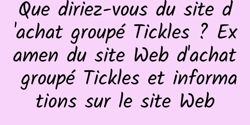 Que diriez-vous du site d'achat groupé Tickles ? Examen du site Web d'achat groupé Tickles et informations sur le site Web