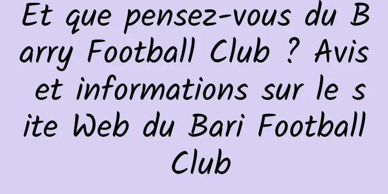 Et que pensez-vous du Barry Football Club ? Avis et informations sur le site Web du Bari Football Club