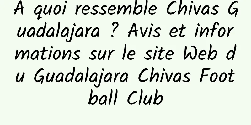 À quoi ressemble Chivas Guadalajara ? Avis et informations sur le site Web du Guadalajara Chivas Football Club