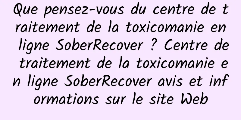 Que pensez-vous du centre de traitement de la toxicomanie en ligne SoberRecover ? Centre de traitement de la toxicomanie en ligne SoberRecover avis et informations sur le site Web