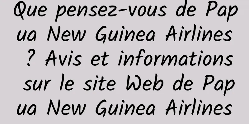 Que pensez-vous de Papua New Guinea Airlines ? Avis et informations sur le site Web de Papua New Guinea Airlines