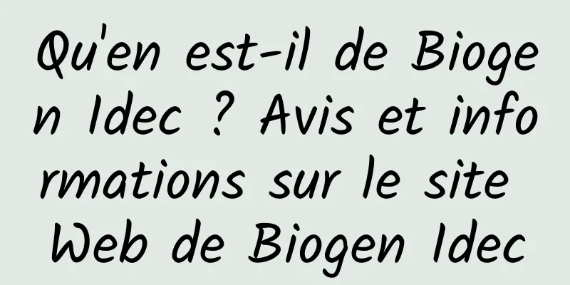 Qu'en est-il de Biogen Idec ? Avis et informations sur le site Web de Biogen Idec
