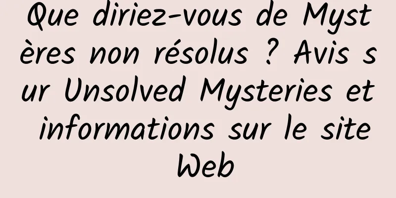 Que diriez-vous de Mystères non résolus ? Avis sur Unsolved Mysteries et informations sur le site Web