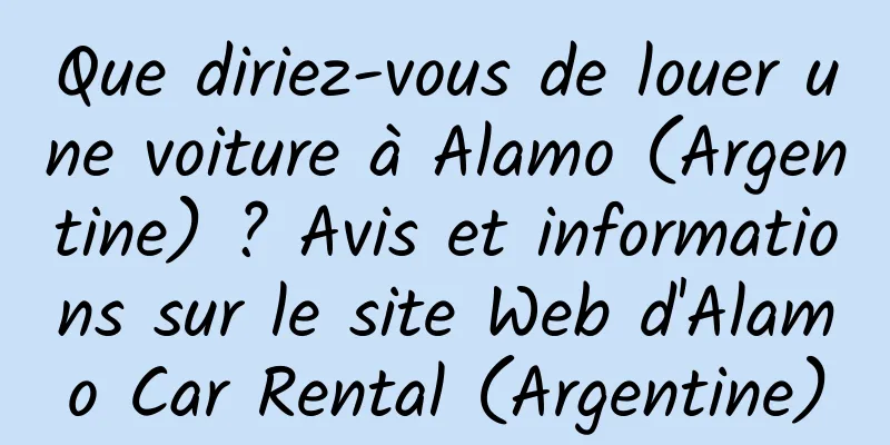 Que diriez-vous de louer une voiture à Alamo (Argentine) ? Avis et informations sur le site Web d'Alamo Car Rental (Argentine)