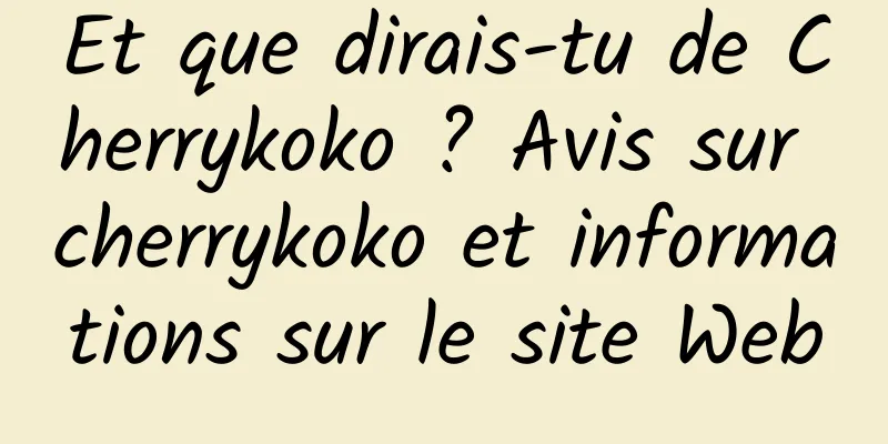 Et que dirais-tu de Cherrykoko ? Avis sur cherrykoko et informations sur le site Web