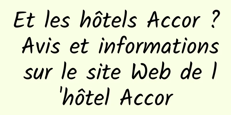 Et les hôtels Accor ? Avis et informations sur le site Web de l'hôtel Accor