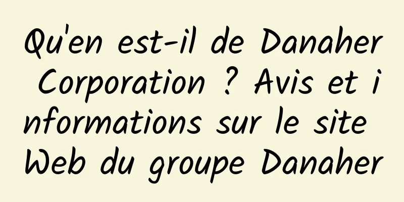 Qu'en est-il de Danaher Corporation ? Avis et informations sur le site Web du groupe Danaher