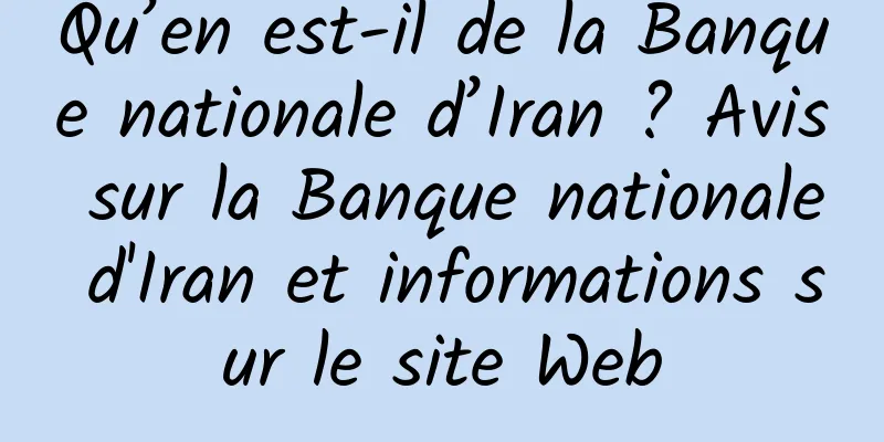 Qu’en est-il de la Banque nationale d’Iran ? Avis sur la Banque nationale d'Iran et informations sur le site Web