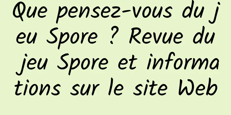 Que pensez-vous du jeu Spore ? Revue du jeu Spore et informations sur le site Web