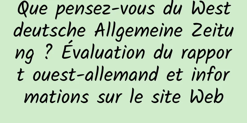 Que pensez-vous du Westdeutsche Allgemeine Zeitung ? Évaluation du rapport ouest-allemand et informations sur le site Web
