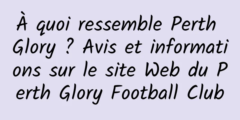 À quoi ressemble Perth Glory ? Avis et informations sur le site Web du Perth Glory Football Club