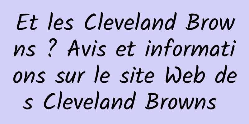 Et les Cleveland Browns ? Avis et informations sur le site Web des Cleveland Browns 