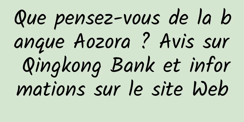 Que pensez-vous de la banque Aozora ? Avis sur Qingkong Bank et informations sur le site Web