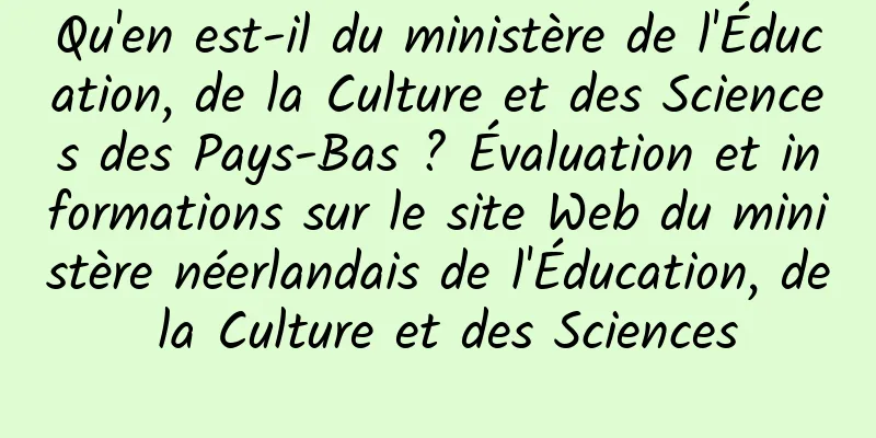 Qu'en est-il du ministère de l'Éducation, de la Culture et des Sciences des Pays-Bas ? Évaluation et informations sur le site Web du ministère néerlandais de l'Éducation, de la Culture et des Sciences