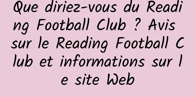 Que diriez-vous du Reading Football Club ? Avis sur le Reading Football Club et informations sur le site Web