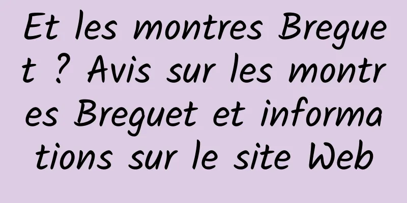 Et les montres Breguet ? Avis sur les montres Breguet et informations sur le site Web