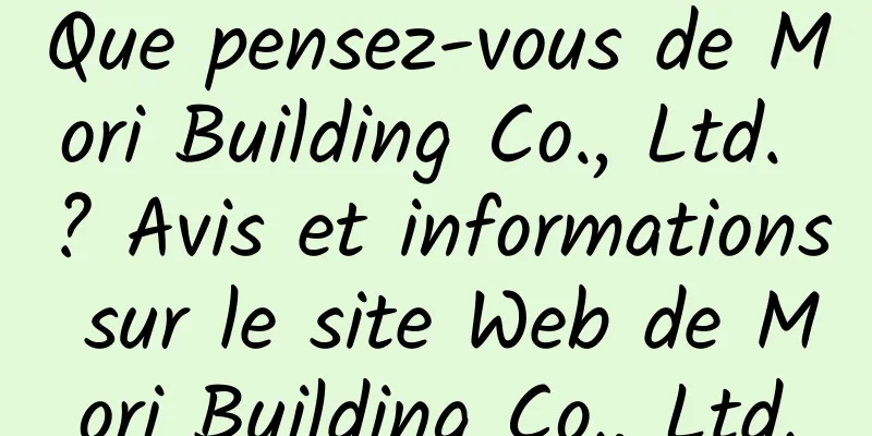 Que pensez-vous de Mori Building Co., Ltd. ? Avis et informations sur le site Web de Mori Building Co., Ltd.